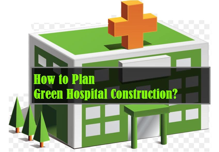 How to Plan Green Hospital Construction? - The Constructor